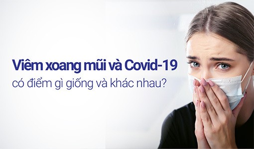 Viêm mũi xoang cấp và covid-19 có nhiều điểm tương đồng.